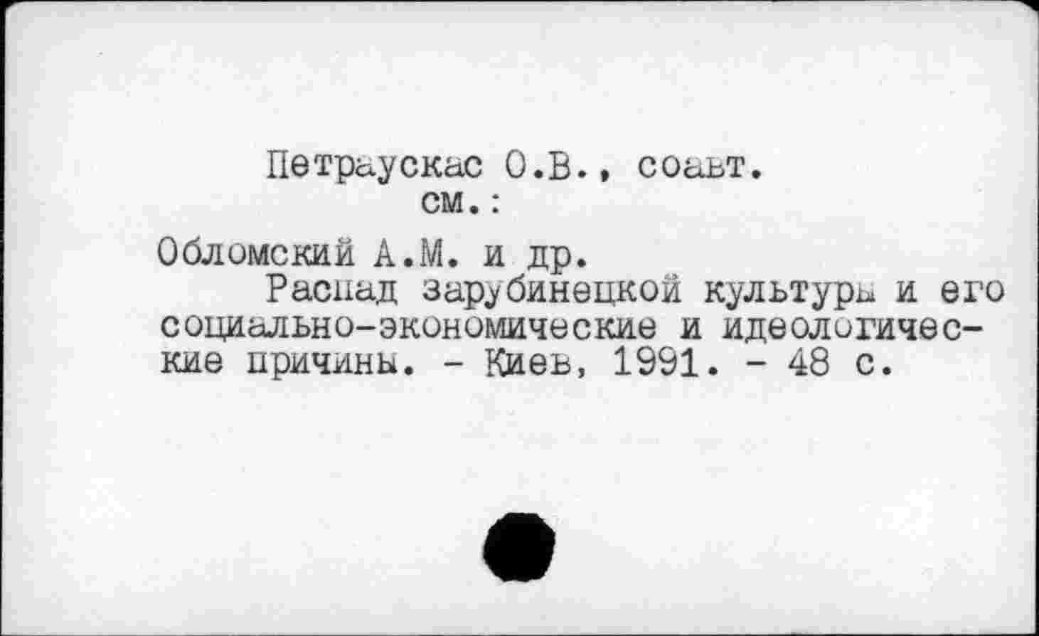 ﻿Петраускас О.В., соаьт.
см. :
Обломский А.М. и др.
Распад зарубинецкой культура и его социально-экономические и идеологические причины. - Киев, 1991. - 48 с.